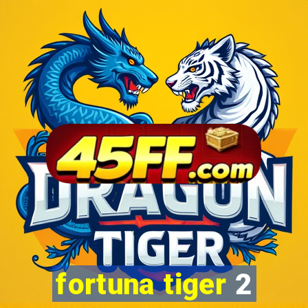 fortuna tiger 2